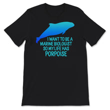 Load image into Gallery viewer, I Want To Become A Marine Biologist, So My Life Has Porpoise Shirt,