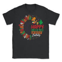 Load image into Gallery viewer, Happy Cinco De Mayo Shirt, Yes It's My Birthday Down To May 5th - Unisex T-Shirt - Black
