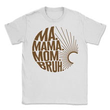 Load image into Gallery viewer, Mother Shirt, Ma Mama Mom Bruh Simple Motherhood Tee, New Mom, - Unisex T-Shirt - White