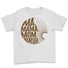 Load image into Gallery viewer, Mother Shirt, Ma Mama Mom Bruh Simple Motherhood Tee, New Mom, - Youth Tee - White