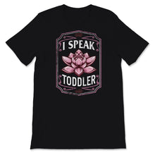 Load image into Gallery viewer, I Speak Toddler Shirt, Mother's Day Gift, Floral New Mom TShirt, New