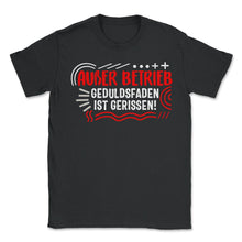Load image into Gallery viewer, außer betrieb geduldsfaden ist gerissen Shirt Lustiges - Unisex T-Shirt - Black