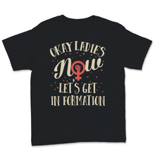 Load image into Gallery viewer, Okay Ladies Now Let's Get In Formation Women March Feminism Feminist