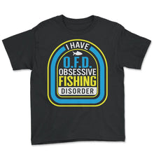 Load image into Gallery viewer, Fishing Shirt, I Have OFD Obsessive Fishing Disorder Tee, Fishing - Youth Tee - Black