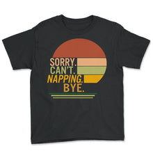 Load image into Gallery viewer, Napping Shirt, Sorry Can't Napping Bye, Funny Napping Lover Lazy Gift - Youth Tee - Black