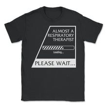 Load image into Gallery viewer, Almost A Respiratory Therapist Shirt, Loading Graduating Tee, Lung - Unisex T-Shirt - Black