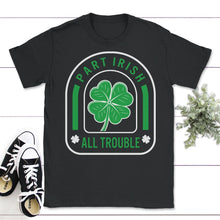 Load image into Gallery viewer, St. Patricks Day Shirt, Part Irish All Trouble, Irish Lucky Lover - Unisex T-Shirt - Black