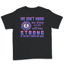 Load image into Gallery viewer, We Don't Know How Strong We Are, Until Being Strong Is The Only