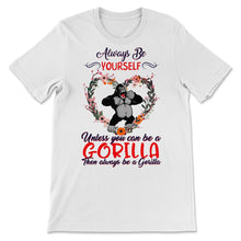 Load image into Gallery viewer, Gorilla Shirt, Always Be Yourself Unless You Can Be A Gorilla, Cute