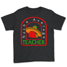Load image into Gallery viewer, Cinco De Mayo Shirt, Nacho Average Teacher, May 15 Mexican Fiesta - Youth Tee - Black