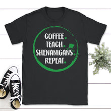 Load image into Gallery viewer, Coffee Teach Shenanigans Repeat, St. Patricks Day Shirt, Irish - Unisex T-Shirt - Black