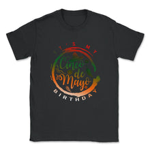 Load image into Gallery viewer, Cinco De Mayo Shirt, It's My Birthday Down To May 5th Mexican Fiesta - Unisex T-Shirt - Black