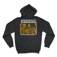 Load image into Gallery viewer, I'm Not Retired I'm A Professional Stepmother T Shirt - Hoodie - Black