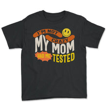 Load image into Gallery viewer, I'm Not Crazy My Mom Had Me Tested, Cool Mothers Day Ladies Gift Tee, - Youth Tee - Black