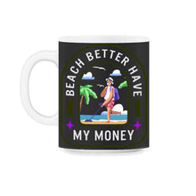 Load image into Gallery viewer, Beach Better Have My Money Shirt, Summer Vacation Tee, Funny Saying - 11oz Mug - Black on White