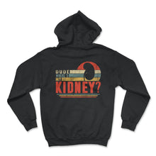 Load image into Gallery viewer, Organ Donation Awareness, Dude Where's My Kidney, Funny Kidney - Hoodie - Black