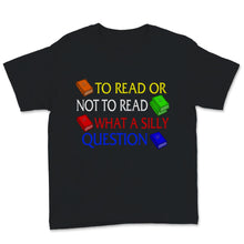 Load image into Gallery viewer, Reading Shirt To Read Or Not To Read What A Silly Question Funny