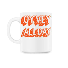 Load image into Gallery viewer, Oy Vey All Day Shirt, Yiddish Quote Purim Jewish Saying Holiday Seder - 11oz Mug - White