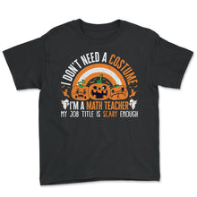 Load image into Gallery viewer, Halloween Math Teacher Shirt, I Don't Need A Costume Pumpkin Rainbow, - Youth Tee - Black
