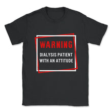 Load image into Gallery viewer, Dialysis Shirt, Warning Dialysis Patient With An Attitude Tee, Funny - Unisex T-Shirt - Black