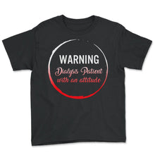 Load image into Gallery viewer, Dialysis Shirt, Warning Dialysis Patient With An Attitude Tee, Funny - Youth Tee - Black