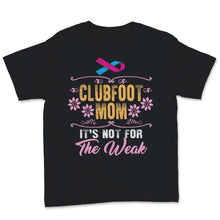 Load image into Gallery viewer, Clubfoot Mom It's Not For The Weak Shirt, Mother's Day Gift, Birth