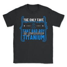 Load image into Gallery viewer, Hip Surgery Shirt, That Bad Boy Is Genuine Titanium, Bionic Broken - Unisex T-Shirt - Black