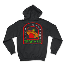Load image into Gallery viewer, Cinco De Mayo Shirt, Nacho Average Teacher, May 15 Mexican Fiesta - Hoodie - Black
