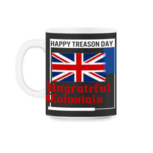 Load image into Gallery viewer, Happy Treason Day Shirt, Ungrateful Colonial Since 1776, 4th Of July - 11oz Mug - Black on White