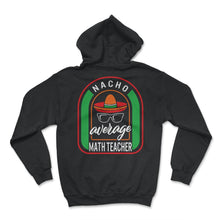 Load image into Gallery viewer, Nacho Average Math Teacher Mexican Fiesta T Shirt - Hoodie - Black