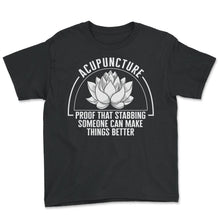 Load image into Gallery viewer, Proof Stabbing Someone Can Make Things Better Acupuncture Shirt, - Youth Tee - Black