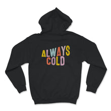 Load image into Gallery viewer, Always Cold, Always Cold Tshirt, Women's Shirt, Always Cold Gift,
