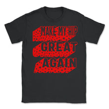 Load image into Gallery viewer, Hip Surgery Shirt, Make My Hip Great Again Tee, Bionic Broken Hip - Unisex T-Shirt - Black