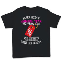 Load image into Gallery viewer, Black Friday Shopping Team The Pretty One Who Distracts From The