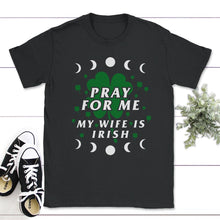Load image into Gallery viewer, Pray For Me My Wife Is Irish, St. Patricks Day Shirt, Irish Lucky - Unisex T-Shirt - Black