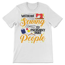 Load image into Gallery viewer, Without Sewing I'd Probably Hurt People Fabric Stitch Embroider