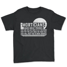 Load image into Gallery viewer, Embalmer Shirt, Morticians Make Great Friends Tee, Funny Embalmer - Youth Tee - Black