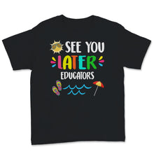 Load image into Gallery viewer, See You Later Educators Shirt, Happy Last Day Of School Tshirt, End