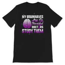 Load image into Gallery viewer, Epilepsy Awareness Shirt, My Brainwaves Are So Powerful Doctors Study
