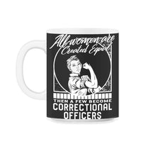 Load image into Gallery viewer, Correctional Officer Shirt, All Women Are Created Equal Strong Women - 11oz Mug - Black on White