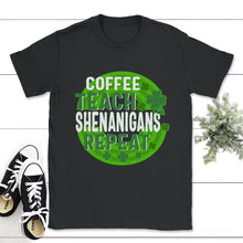 Load image into Gallery viewer, Coffee Teach Shenanigans Repeat, St. Patricks Day Shirt, Irish - Unisex T-Shirt - Black