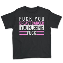 Load image into Gallery viewer, Breast Cancer Awareness Shirt, Fuck You Breast Cancer You Fucking - Youth Tee - Black