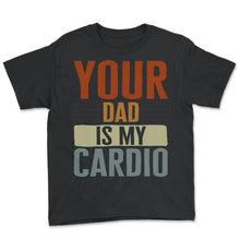 Load image into Gallery viewer, Mother Shirt, Your Dad Is My Cardio Tee, Funny Mom Birthday Christmas - Youth Tee - Black