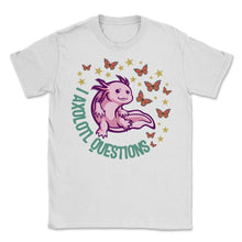 Load image into Gallery viewer, Axolotl Shirt, I Axolotl Questions Butterfly Cute Anime Tee, Funny - Unisex T-Shirt - White