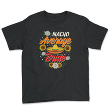 Load image into Gallery viewer, Cinco De Mayo Shirt, Nacho Average Bride, May 15 Mexican Fiesta - Youth Tee - Black
