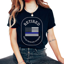 Load image into Gallery viewer, Police Shirt, Retired Not My Problem Anymore Tee, Law Enforcement, - Unisex T-Shirt - Black