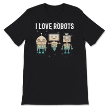 Load image into Gallery viewer, I Love Robot Gift All Ages Shirt, Robotic Kids Girls Boys Robot