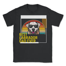 Load image into Gallery viewer, Best Labrador Dad Ever T Shirt - Unisex T-Shirt - Black