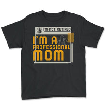 Load image into Gallery viewer, I'm Not Retired I'm A Professional Mom T Shirt - Youth Tee - Black