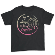 Load image into Gallery viewer, Volleyball Shirt, I'll Always Be Her Biggest Fan, Volleyball Sports - Youth Tee - Black